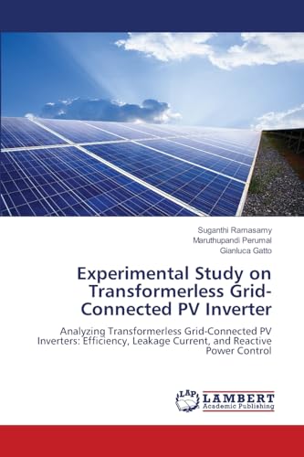 Experimental Study on Transformerless Grid-Connected PV Inverter: Analyzing Transformerless Grid-Connected PV Inverters: Efficiency, Leakage Current, and Reactive Power Control von LAP LAMBERT Academic Publishing