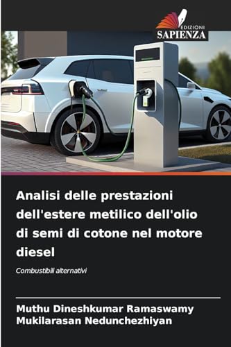 Analisi delle prestazioni dell'estere metilico dell'olio di semi di cotone nel motore diesel: Combustibili alternativi von Edizioni Sapienza