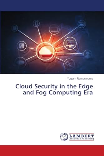 Cloud Security in the Edge and Fog Computing Era: DE von LAP LAMBERT Academic Publishing
