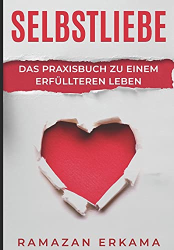 Selbstliebe: Das Praxisbuch zu einem erfüllteren Leben von Independently published