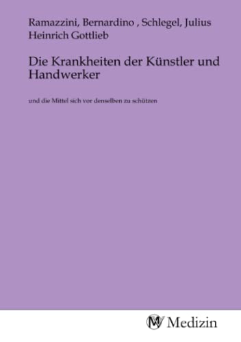 Die Krankheiten der Künstler und Handwerker: und die Mittel sich vor denselben zu schützen Die Krankheiten der Künstler und Handwerker: und die Mittel sich vor denselben zu schützen von MV-Medizin