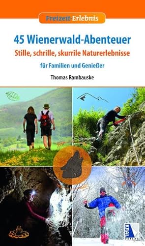 45 Wienerwald-Abenteuer: Stille, schrille, skurrile Naturerlebnisse für Familien und Genießer (Freizeit-Erlebnis)