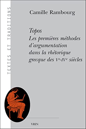 Topos: Les Premieres Methodes D'Argumentation Dans La Rhetorique Grecque Des Ve -Ive Siecles (Textes Et Traditions, Band 25) von Librarie Philosophique J. Vrin