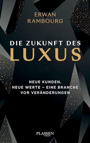 Die Zukunft des Luxus: Neue Kunden, neue Werte - eine Branche vor Veränderungen von Plassen Verlag
