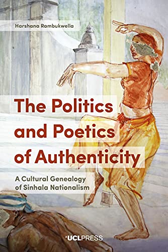 The Politics and Poetics of Authenticity: A Cultural Genealogy of Sinhala Nationalism von UCL Press