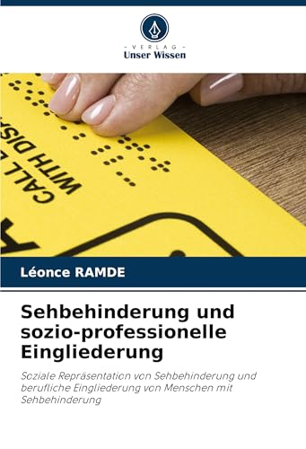 Sehbehinderung und sozio-professionelle Eingliederung: Soziale Repräsentation von Sehbehinderung und berufliche Eingliederung von Menschen mit Sehbehinderung von Verlag Unser Wissen