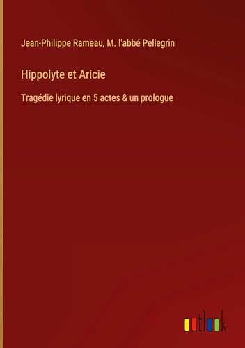 Hippolyte et Aricie: Tragédie lyrique en 5 actes & un prologue von Outlook Verlag