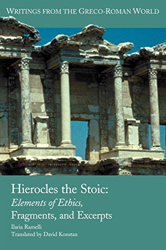 Hierocles the Stoic: Elements of Ethics, Fragments, and Excerpts (Writings from the Greco-Roman World, Band 28)