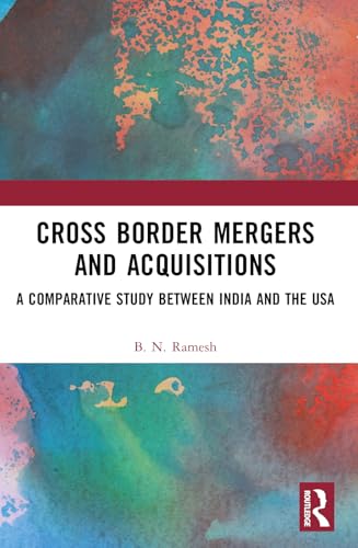 Cross Border Mergers and Acquisitions: A Comparative Study between India and the USA Cross Border Mergers and Acquisitions: A Comparative Study between India and the USA von Routledge India