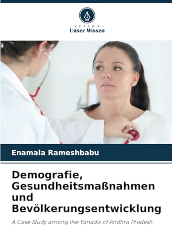Demografie, Gesundheitsmaßnahmen und Bevölkerungsentwicklung: A Case Study among the Yanadis of Andhra Pradesh von Verlag Unser Wissen