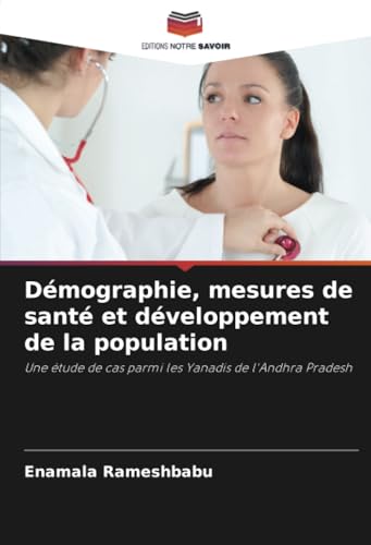 Démographie, mesures de santé et développement de la population: Une étude de cas parmi les Yanadis de l'Andhra Pradesh von Editions Notre Savoir