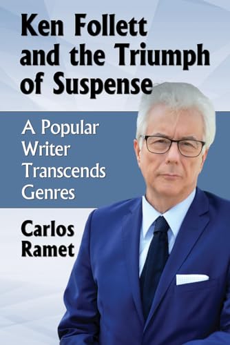 Ken Follett and the Triumph of Suspense: A Popular Writer Transcends Genres von McFarland & Company