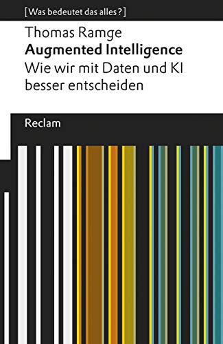 Augmented Intelligence. Wie wir mit Daten und KI besser entscheiden. [Was bedeutet das alles?]: Ramge, Thomas – Erläuterungen; Denkanstöße; Analyse (Reclams Universal-Bibliothek) von Reclam Philipp Jun.