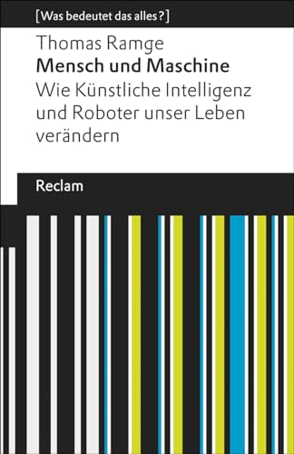 Mensch und Maschine. Wie Künstliche Intelligenz und Roboter unser Leben verändern. [Was bedeutet das alles?]: Ramge, Thomas – Erläuterungen; Denkanstöße; Analyse (Reclams Universal-Bibliothek)