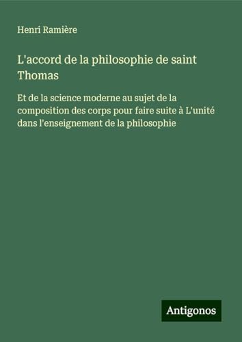 L'accord de la philosophie de saint Thomas: Et de la science moderne au sujet de la composition des corps pour faire suite à L'unité dans l'enseignement de la philosophie von Antigonos Verlag