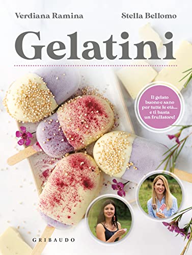 Gelatini. Il gelato buono e sano per tutte le età… e ti basta un frullatore (Sapori e fantasia)