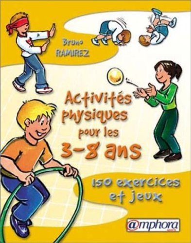 Activités physiques pour les 3 - 8 ans: 150 exercices et jeux