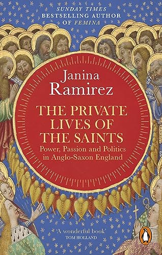 The Private Lives of the Saints: Power, Passion and Politics in Anglo-Saxon England