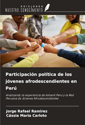 Participación política de los jóvenes afrodescendientes en Perú: Analizando la experiencia de Ashanti Perú y la Red Peruana de Jóvenes Afrodescendientes von Ediciones Nuestro Conocimiento