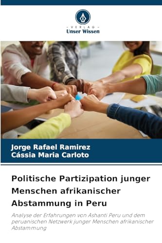 Politische Partizipation junger Menschen afrikanischer Abstammung in Peru: Analyse der Erfahrungen von Ashanti Peru und dem peruanischen Netzwerk junger Menschen afrikanischer Abstammung von Verlag Unser Wissen
