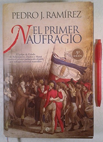 El primer naufragio : el golpe de estado de Robespierre, Danton y Marat contra el estado de Robespierre, Danton y Marat contra el primer parlamento elegido por sufragio universal masculino von La Esfera de los Libros.