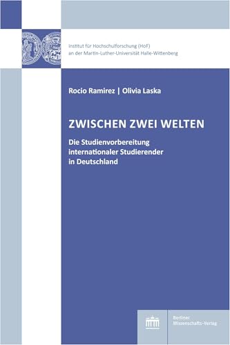 Zwischen zwei Welten: Die Studienvorbereitung internationaler Studierender in Deutschland (Hochschul- und Wissenschaftsforschung Halle-Wittenberg) von Berliner Wissenschafts-Verlag