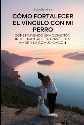 Cómo Fortalecer el Vínculo con mi Perro: Construyendo una Conexión Inquebrantable a través del Amor y la Comunicación von Independently published