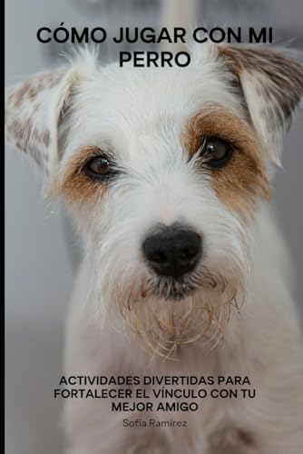 Cómo Jugar con Mi Perro: Actividades Divertidas para Fortalecer el Vínculo con tu Mejor Amigo von Independently published