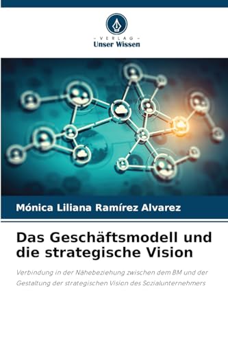 Das Geschäftsmodell und die strategische Vision: Verbindung in der Nähebeziehung zwischen dem BM und der Gestaltung der strategischen Vision des Sozialunternehmers von Verlag Unser Wissen