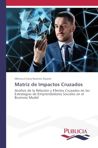 Matriz de Impactos Cruzados: Análisis de la Relación y Efectos Cruzados en las Estrategias de Emprendedores Sociales en el Business Model von VDM Verlag