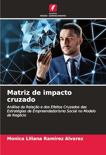 Matriz de impacto cruzado: Análise da Relação e dos Efeitos Cruzados das Estratégias de Empreendedorismo Social no Modelo de Negócio von Edições Nosso Conhecimento