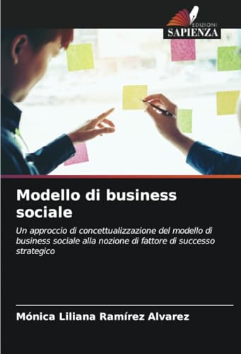 Modello di business sociale: Un approccio di concettualizzazione del modello di business sociale alla nozione di fattore di successo strategico von Edizioni Sapienza