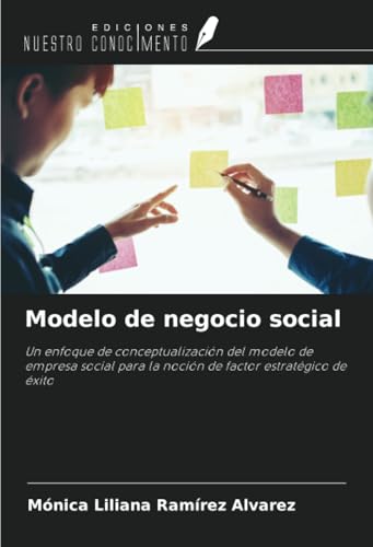 Modelo de negocio social: Un enfoque de conceptualización del modelo de empresa social para la noción de factor estratégico de éxito von Ediciones Nuestro Conocimiento