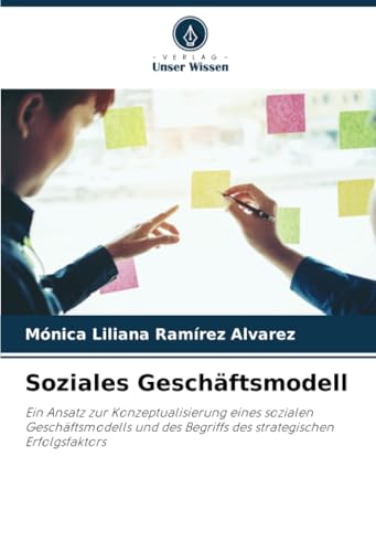 Soziales Geschäftsmodell: Ein Ansatz zur Konzeptualisierung eines sozialen Geschäftsmodells und des Begriffs des strategischen Erfolgsfaktors von Verlag Unser Wissen