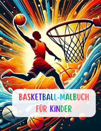 Basketball Malbuch für Kinder: Malbuch für Kinder und Erwachsene +40 Malseiten, Viele Bilder zum Ausmalen von Reifen, Basketbällen, Turnschuhen usw. von Independently published
