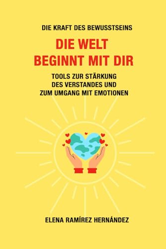 Die Welt beginnt mit dir: Die Kraft des Bewusstseins. Tools zur Stärkung des Verstandes und zum Umgang mit Emotionen von Independently published