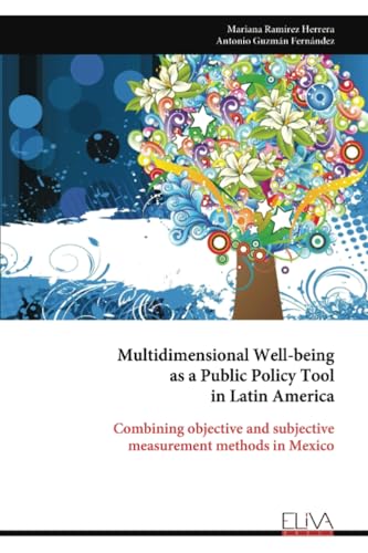 Multidimensional Well-being as a Public Policy Tool in Latin America: Combining objective and subjective measurement methods in Mexico von Eliva Press