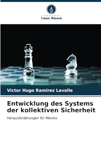 Entwicklung des Systems der kollektiven Sicherheit: Herausforderungen für Mexiko von Verlag Unser Wissen