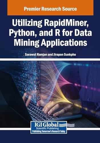 Utilizing Rapidminer, Python, and R for Data Mining Applications von Engineering Science Reference