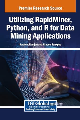 Utilizing Rapidminer, Python, and R for Data Mining Applications Utilizing Rapidminer, Python, and R for Data Mining Applications von IGI Global