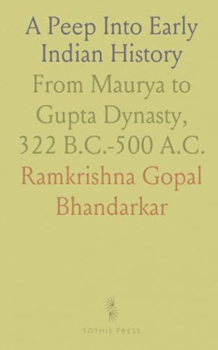 A Peep Into Early Indian History: From Maurya to Gupta Dynasty, 322 B.C.-500 A.C. von Sothis Press