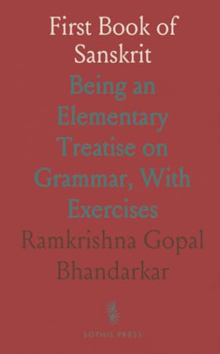 First Book of Sanskrit: Being an Elementary Treatise on Grammar, With Exercises von Sothis Press