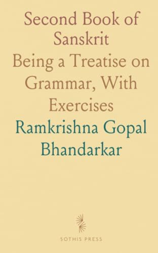 Second Book of Sanskrit: Being a Treatise on Grammar, With Exercises von Sothis Press