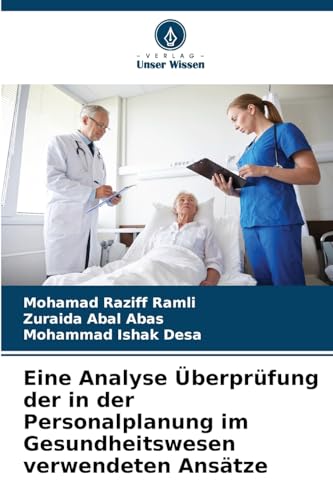 Eine Analyse Überprüfung der in der Personalplanung im Gesundheitswesen verwendeten Ansätze von Verlag Unser Wissen