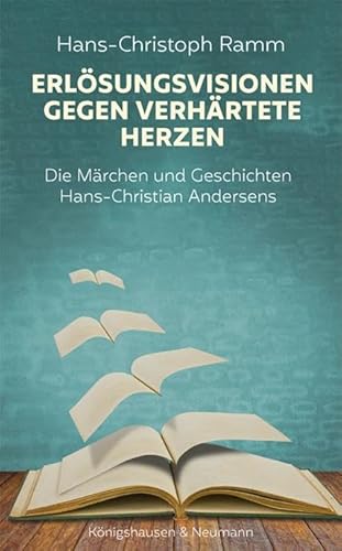 Erlösungsvisionen gegen verhärtete Herzen: Die Märchen und Geschichten Hans-Christian Andersens Erlösungsvisionen gegen verhärtete Herzen: Die Märchen und Geschichten Hans-Christian Andersens von Königshausen u. Neumann