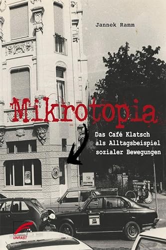 Mikrotopia: Das Café Klatsch als Alltagsbeispiel sozialer Bewegungen von Unrast Verlag