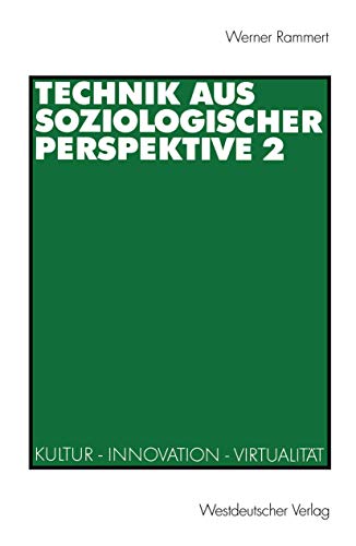 Technik aus soziologischer Perspektive, Bd.2, Kultur, Innovation, Virtualität Technik aus soziologischer Perspektive, Bd.2, Kultur, Innovation, Virtualität