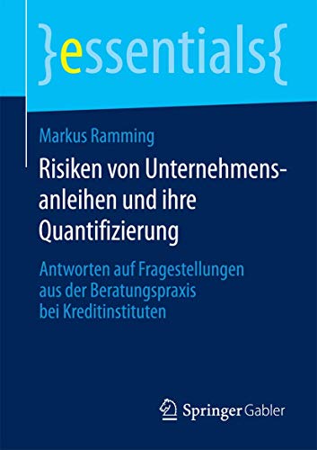 Risiken von Unternehmensanleihen und ihre Quantifizierung: Antworten auf Fragestellungen aus der Beratungspraxis bei Kreditinstituten (essentials)