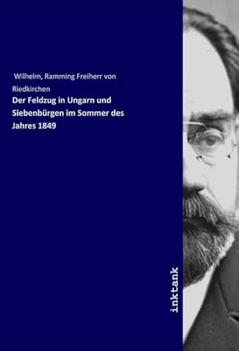 Der Feldzug in Ungarn und Siebenbürgen im Sommer des Jahres 1849 von Inktank-Publishing