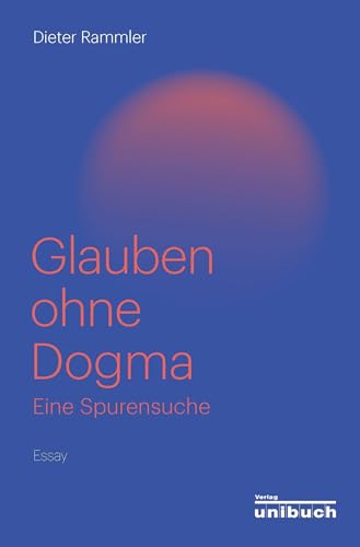 Glauben ohne Dogma: Eine Spurensuche. Essay